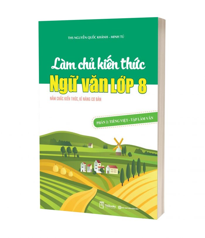 Làm chủ kiến thức Ngữ Văn lớp 8 - Phần 2: Tiếng Việt – Tập Làm Văn