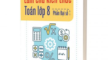 Làm Chủ Kiến Thức Toán Lớp 8 – Phần Đại Số