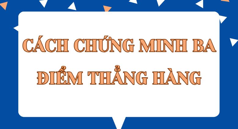 Cách chứng minh 3 điểm thẳng hàng lớp 7, 8, 9 PDF