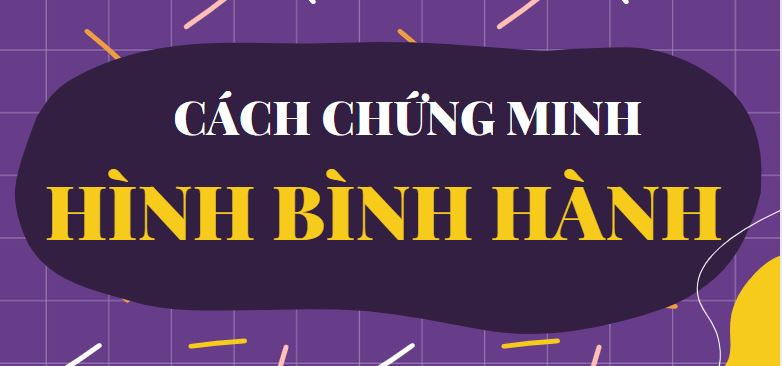 5 cách chứng minh hình bình hành giải quyết mọi bài toán liên quan