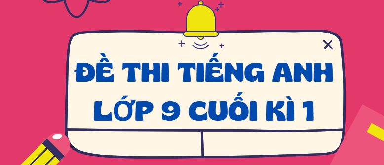 Đề thi tiếng Anh lớp 9 cuối kì 1 PDF Global Success