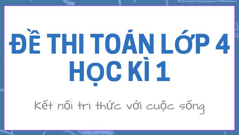 5 Đề thi Toán lớp 4 học kì 1 Kết nối tri thức PDF