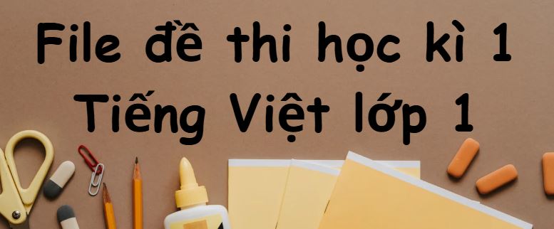 File đề thi học kì 1 tiếng Việt lớp 1 Kết nối tri thức PDF