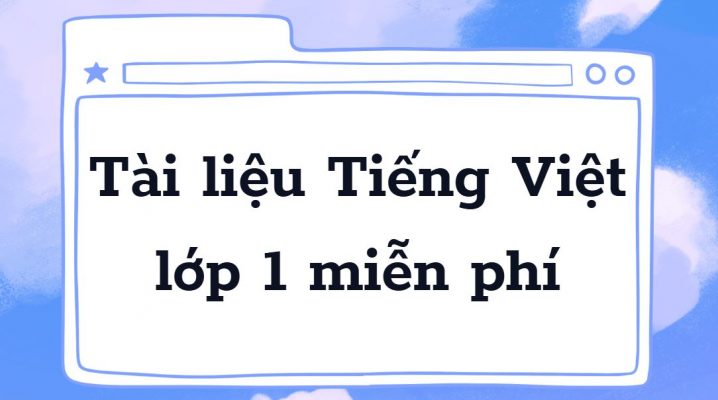 Tài liệu Tiếng Việt lớp 1 miễn phí dưới dạng PDF (Bài tập + Đề thi)