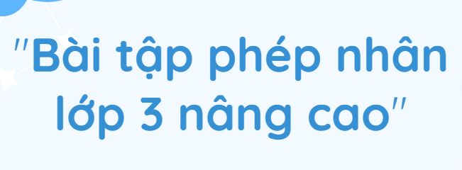 Bài tập phép nhân lớp 3 nâng cao kèm đáp án PDF