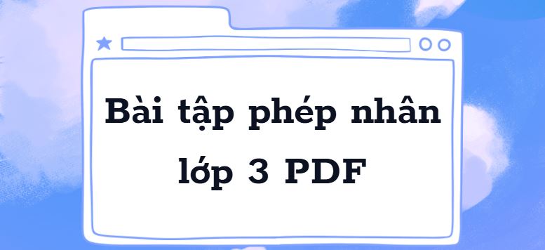 Bài tập phép nhân lớp 3 – Nhân số có 2, 3, 4, 5 chữ số kèm file PDF