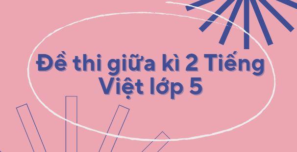 Đề thi giữa kì 2 Tiếng Việt lớp 5 Kết nối tri thức PDF