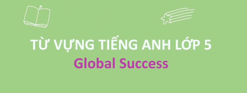 Từ vựng tiếng Anh lớp 5 Global Success theo từng Unit
