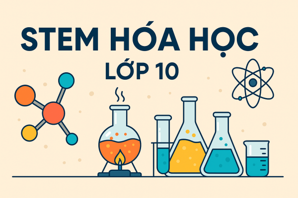 Tổng hợp chủ đề và sản phẩm STEM Hóa học Lớp 10 đầy đủ và sáng tạo