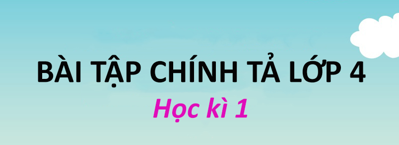Bài tập chính tả lớp 4 học kì 1 sách Kết nối tri thức với cuộc sống