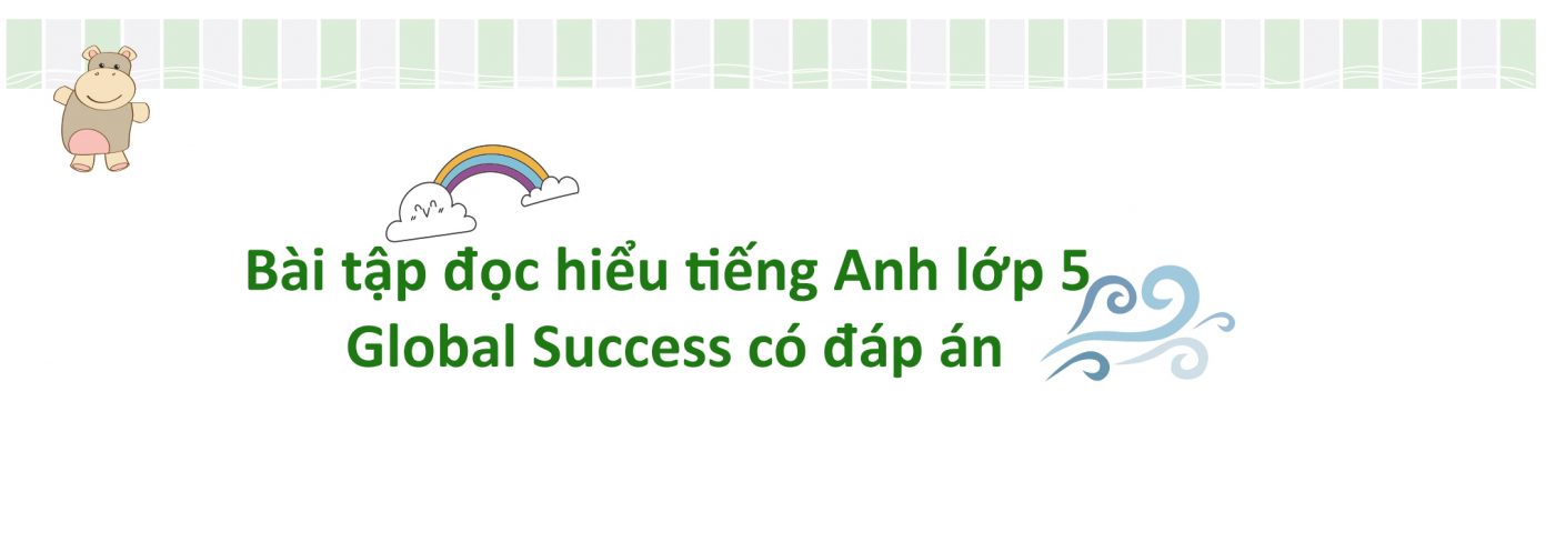 Bài tập đọc hiểu tiếng Anh lớp 5 Global Success có đáp án