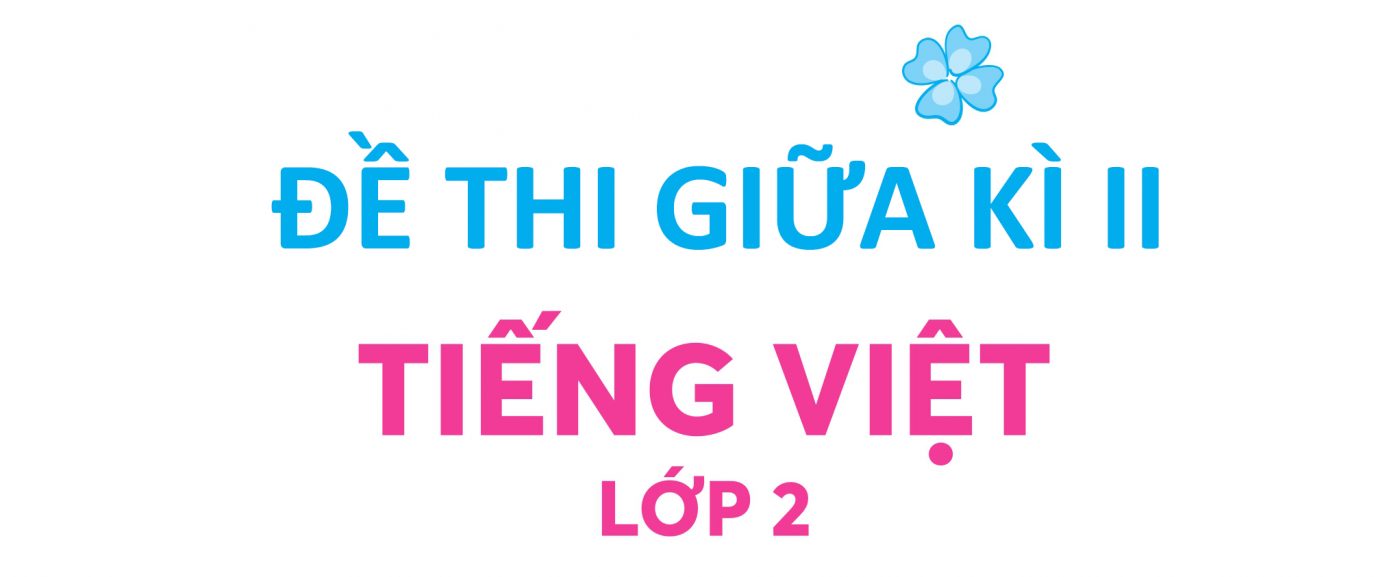 Bộ đề thi giữa kì II Tiếng Việt lớp 2 sách Kết nối tri thức PDF