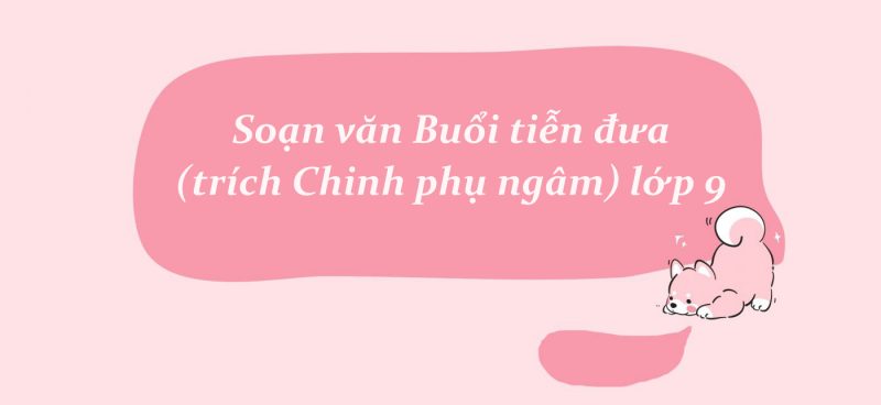 Soạn văn Buổi tiễn đưa (trích Chinh phụ ngâm) lớp 9 ngắn nhất PDF