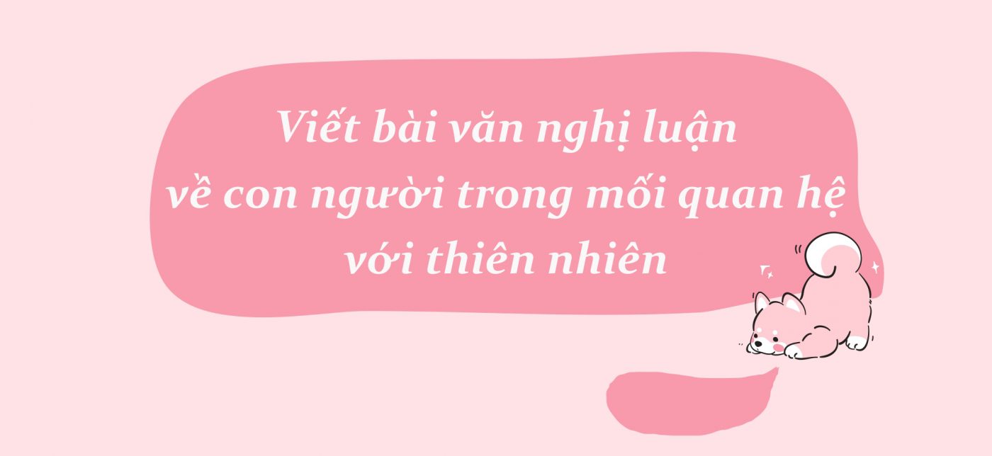 Viết bài văn nghị luận về con người trong mối quan hệ với thiên nhiên lớp 9