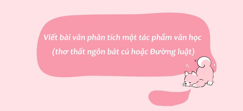 Viết bài văn phân tích một tác phẩm văn học (thơ thất ngôn bát cú hoặc Đường luật)