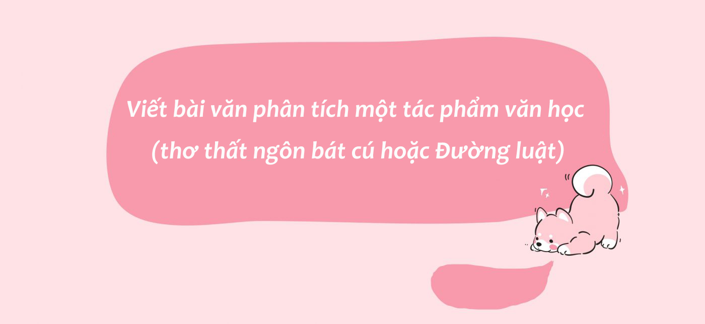 Viết bài văn phân tích một tác phẩm văn học (thơ thất ngôn bát cú hoặc Đường luật)