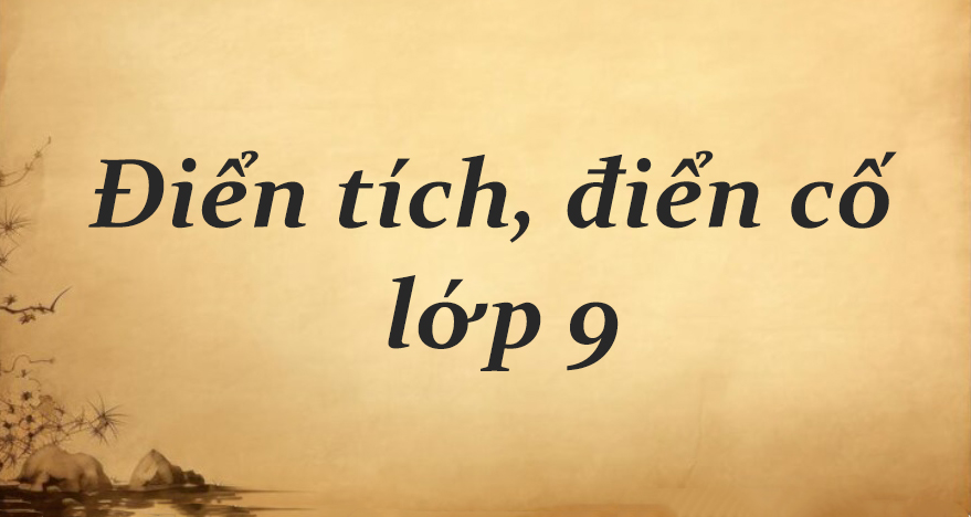 Điển tích, điển cố là gì? Kiến thức trọng tâm và bài tập trong SGK