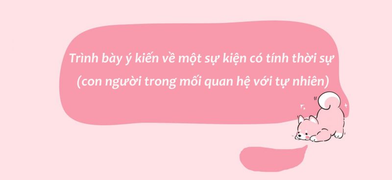 Trình bày ý kiến về một sự kiện có tính thời sự con người trong mối quan hệ với tự nhiên