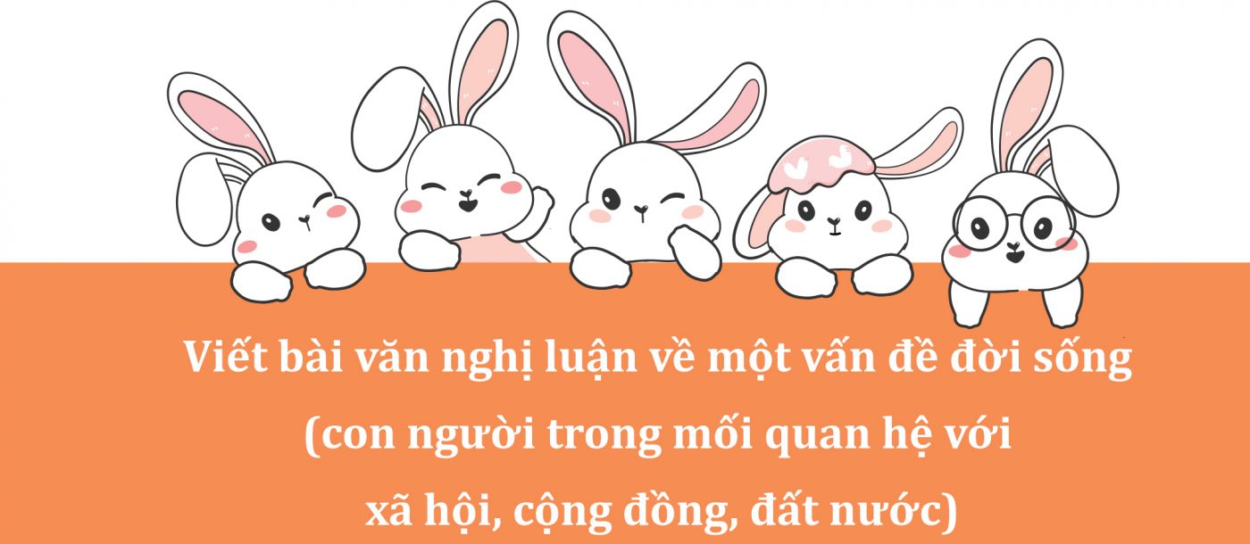 Viết bài văn nghị luận về một vấn đề đời sống (con người trong mối quan hệ với xã hội, cộng đồng, đất nước)