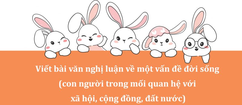 Viết bài văn nghị luận về một vấn đề đời sống (con người trong mối quan hệ với xã hội, cộng đồng, đất nước)