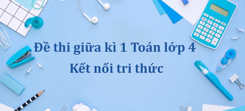 Đề thi giữa kì 1 Toán lớp 4 Kết nối tri thức PDF