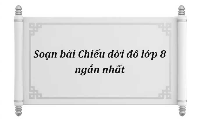 Soạn bài Chiếu dời đô lớp 8 ngắn nhất PDF