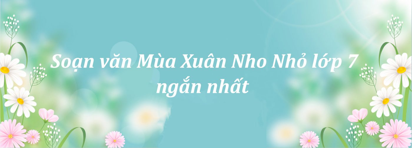 Soạn văn Mùa Xuân Nho Nhỏ lớp 7 ngắn nhất PDF