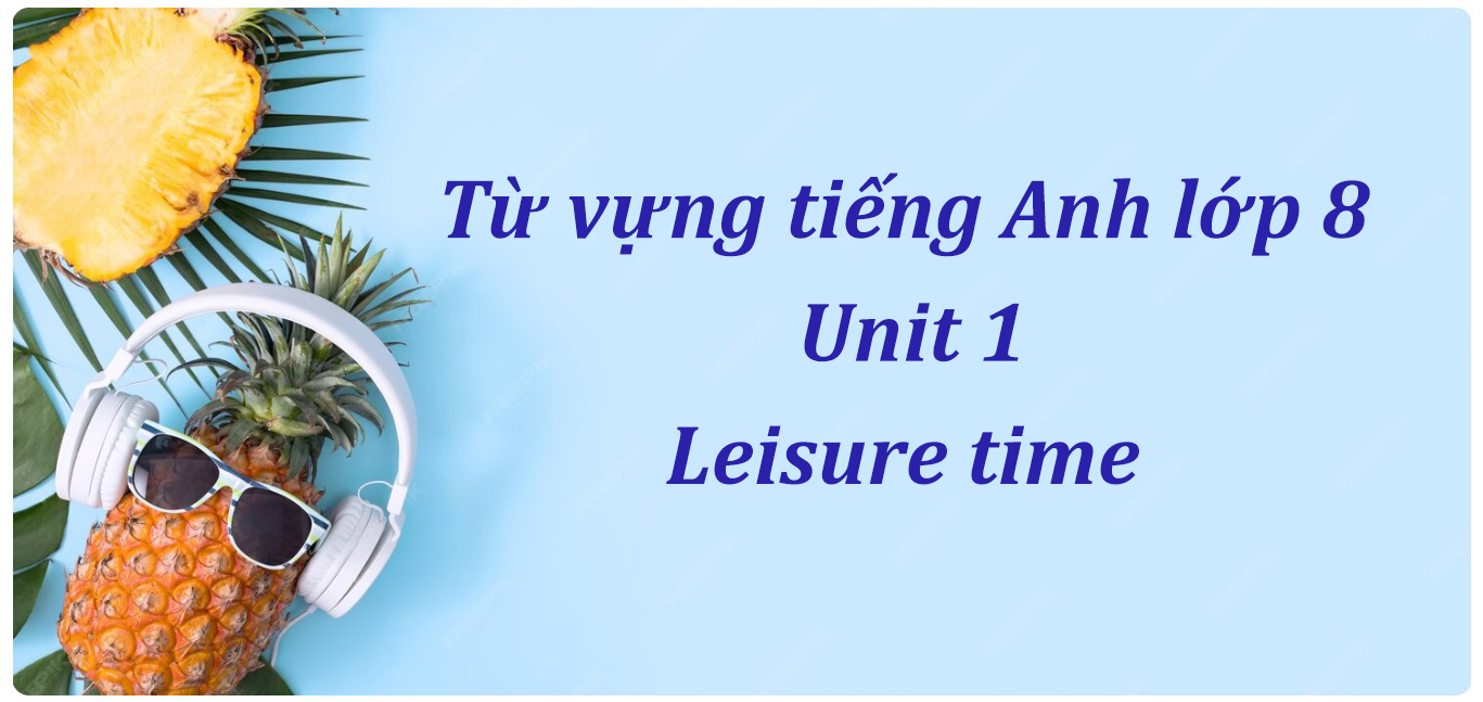 Từ vựng tiếng Anh lớp 8 Unit 1 - Leisure time Global Success PDF
