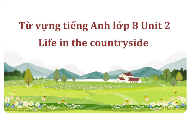 Từ vựng tiếng Anh lớp 8 Unit 2 – Life in the countryside PDF