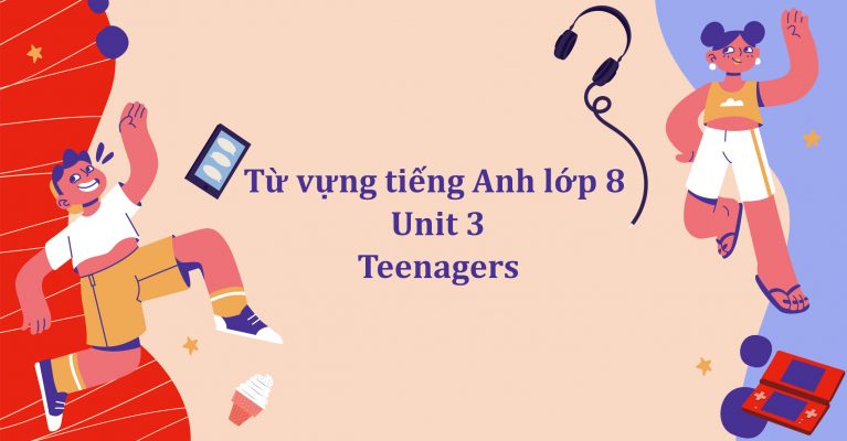 Từ vựng tiếng Anh lớp 8 Unit 3 – Teenagers Global Success PDF