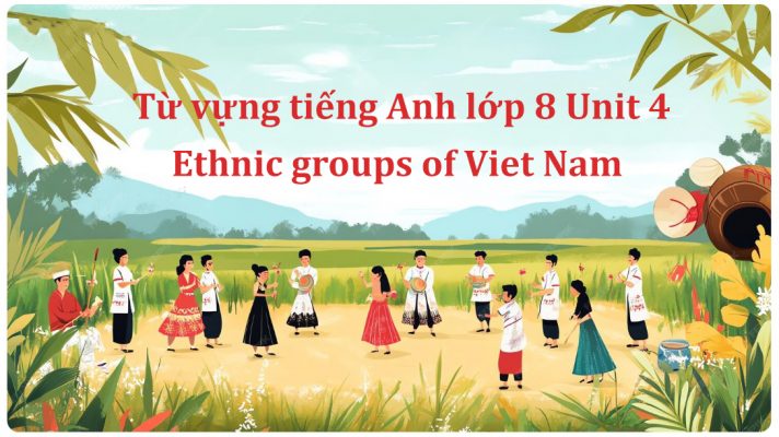 Từ vựng tiếng Anh lớp 8 Unit 4 – Ethnic groups of Viet Nam PDF