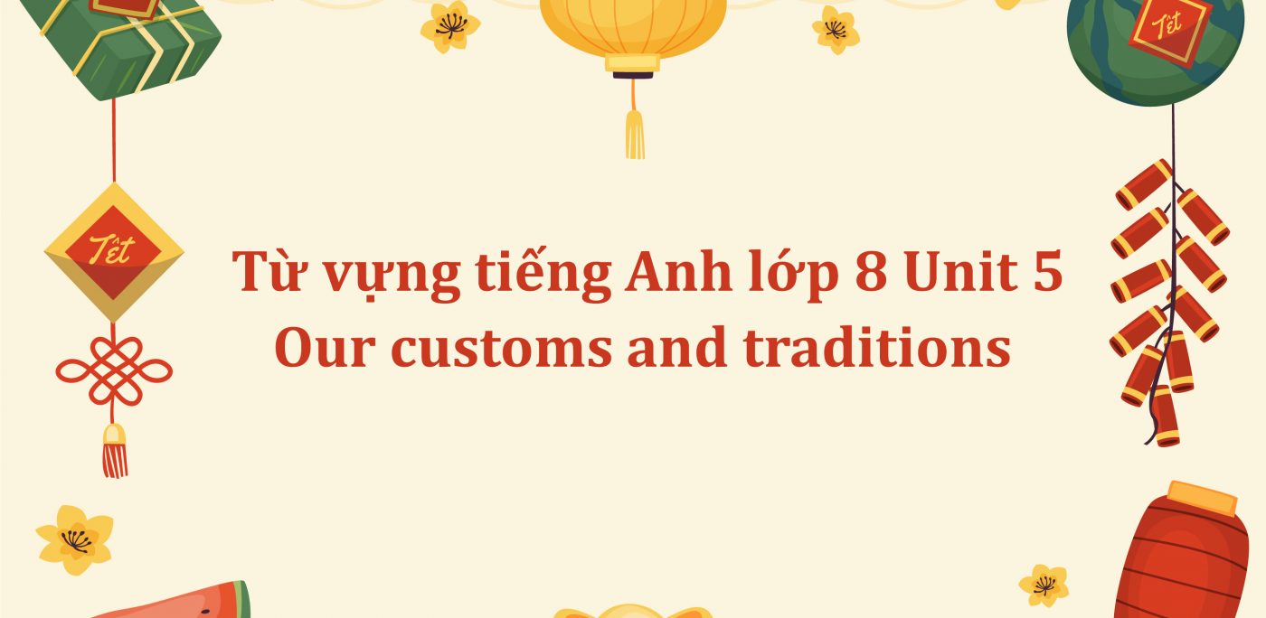 Từ vựng tiếng Anh lớp 8 Unit 5 – Our customs and traditions PDF