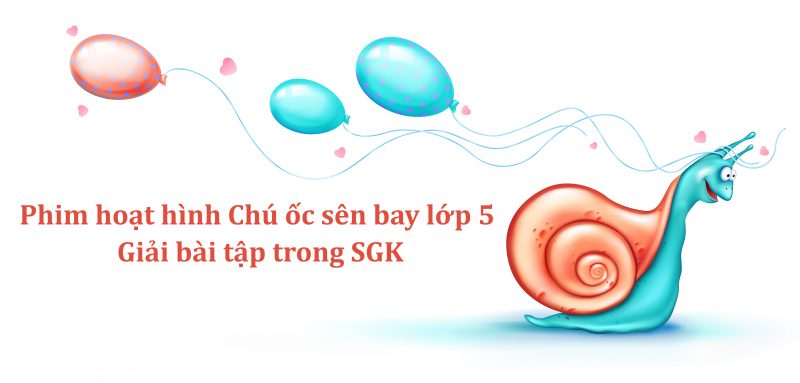 Phim hoạt hình Chú ốc sên bay lớp 5 – Giải bài tập trong SGK