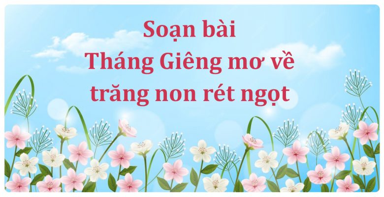 Soạn bài Tháng Giêng mơ về trăng non rét ngọt lớp 7 ngắn nhất