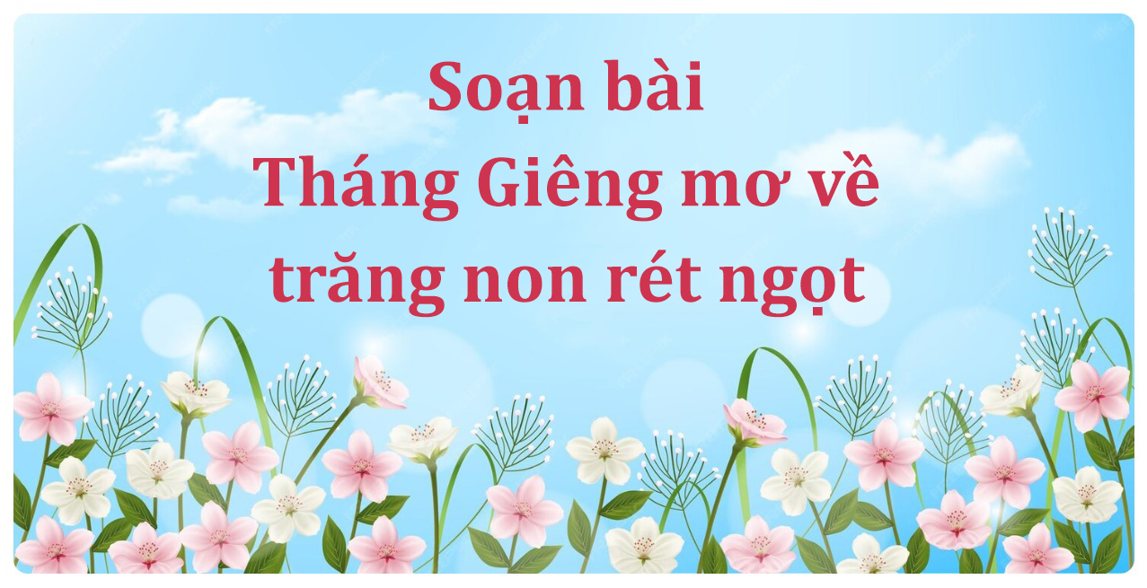 Soạn bài Tháng Giêng mơ về trăng non rét ngọt lớp 7 ngắn nhất