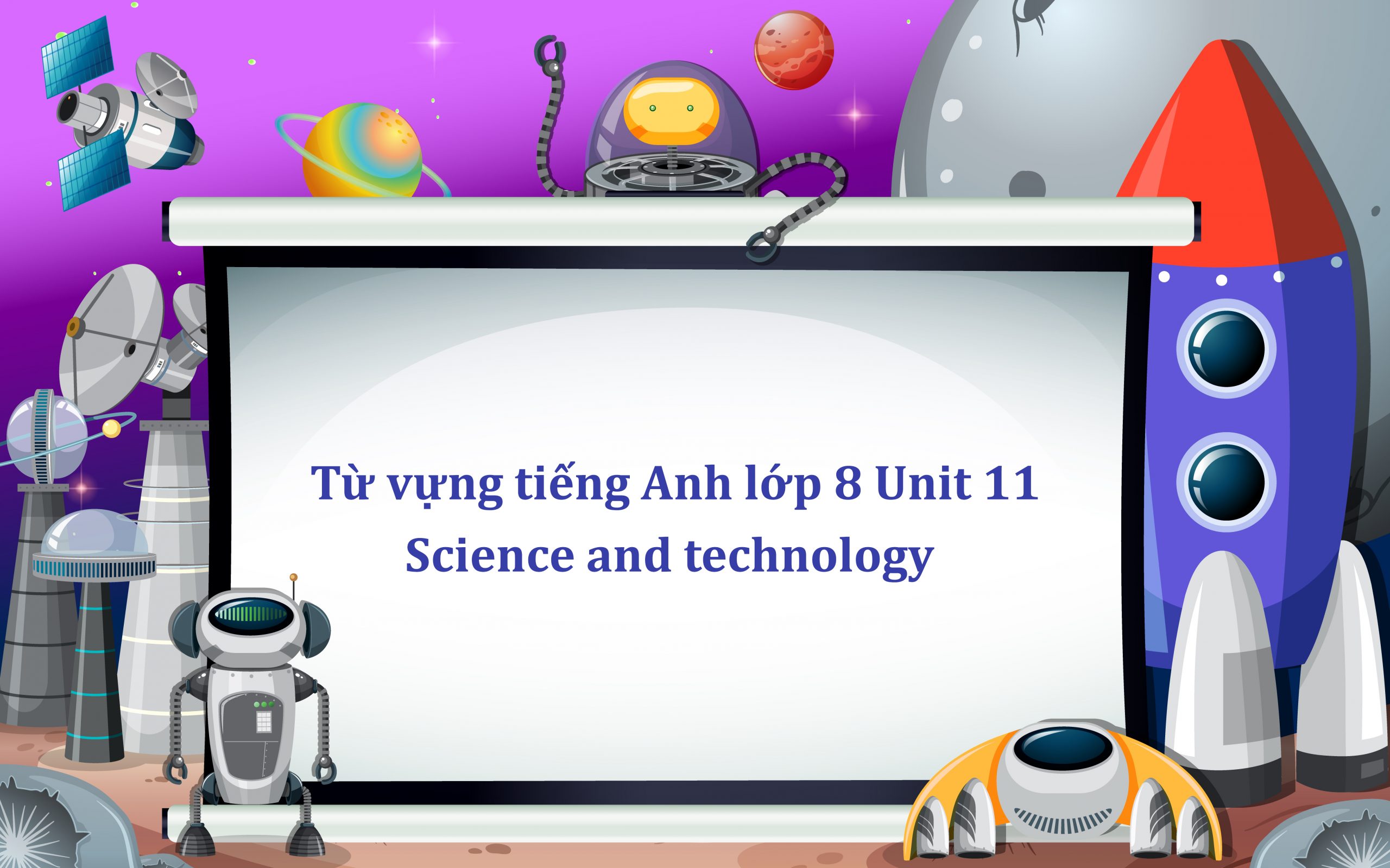 Từ vựng tiếng Anh lớp 8 Unit 11 – Science and technology PDF