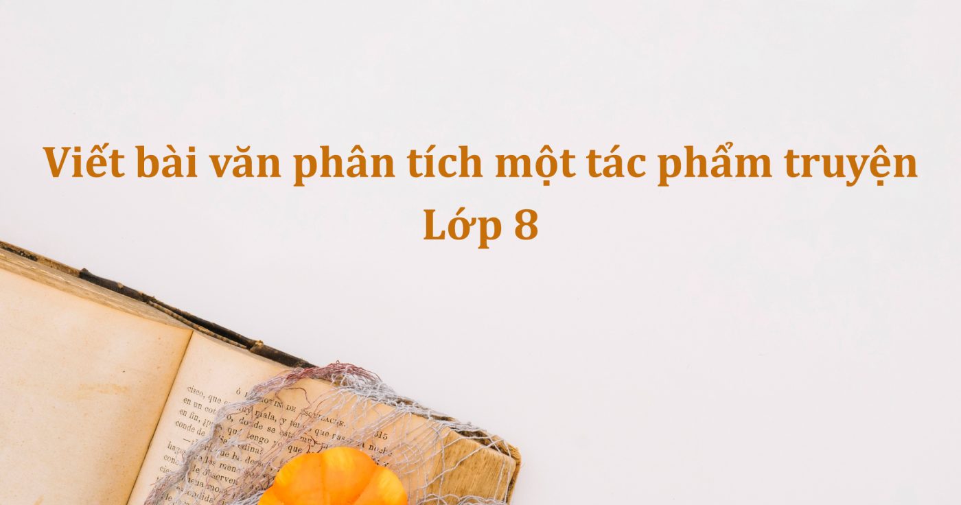 Viết bài văn phân tích một tác phẩm truyện lớp 8 ngắn gọn