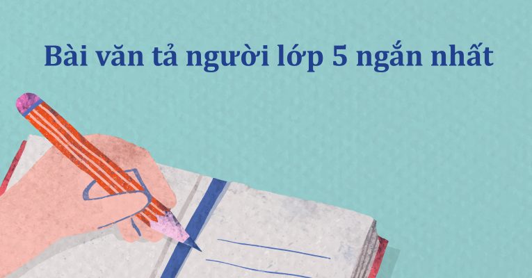 Bài văn tả người lớp 5 ngắn nhất kèm dàn ý và file PDF miễn phí