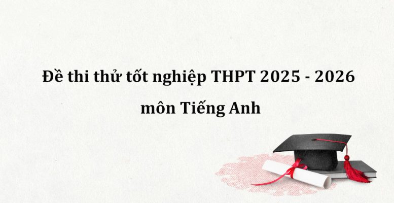 Đề thi thử tốt nghiệp THPT 2025 - 2026 môn Tiếng Anh