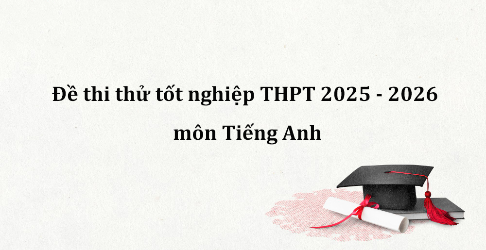 Đề thi thử tốt nghiệp THPT 2025 - 2026 môn Tiếng Anh