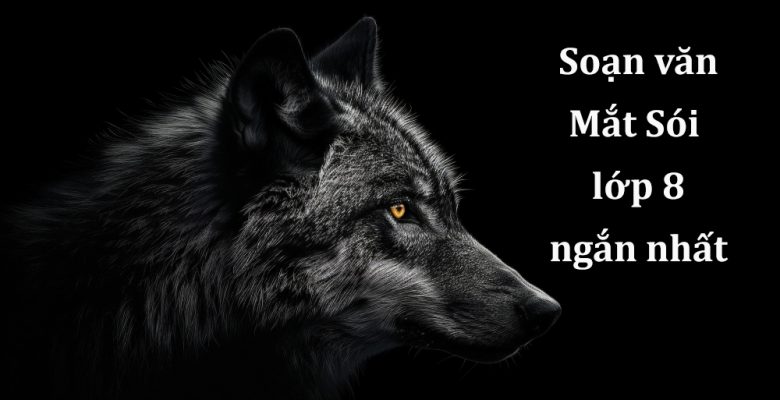 Soạn văn Mắt Sói – tác giả, tác phẩm lớp 8 ngắn nhất PDF