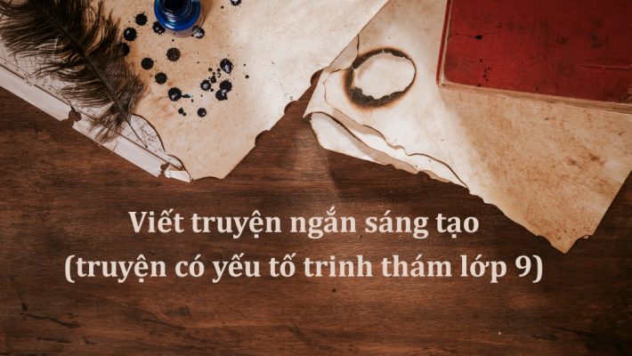 Viết truyện ngắn sáng tạo (truyện có yếu tố trinh thám lớp 9) PDF