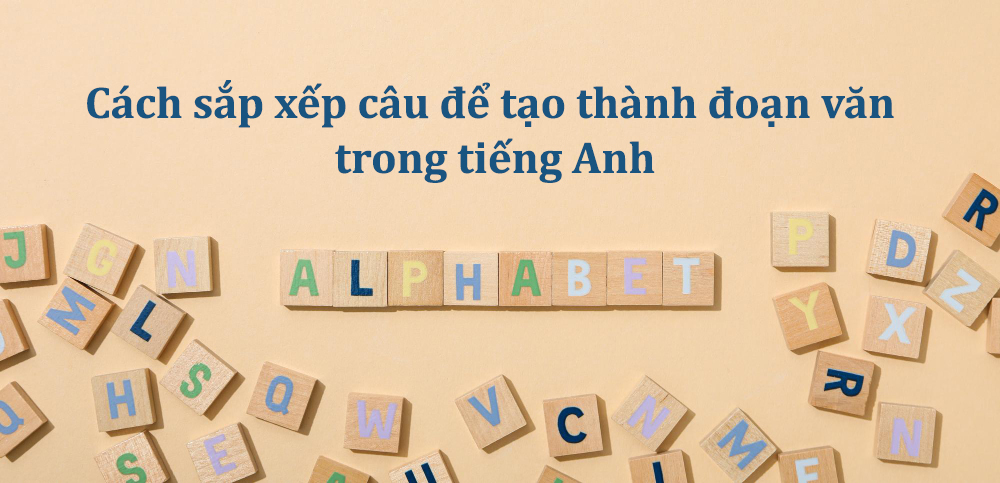 Cách sắp xếp câu để tạo thành đoạn văn trong tiếng Anh