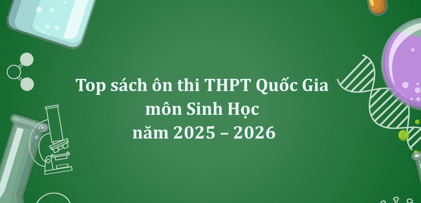 Top sách ôn thi THPT Quốc Gia môn Sinh Học năm 2025 – 2026