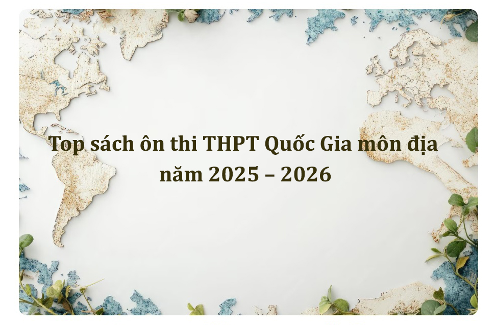 Top sách ôn thi THPT Quốc Gia môn địa năm 2025 – 2026