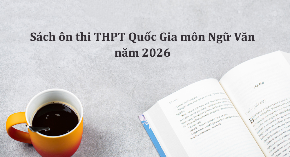 Sách ôn thi THPT Quốc Gia môn Ngữ Văn năm 2026 theo lộ trình tối ưu nhất
