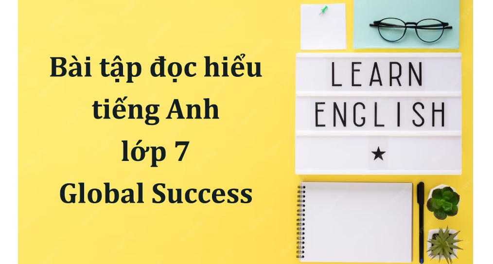 Bài tập đọc hiểu tiếng Anh lớp 7 Global Success kèm đáp án PDF