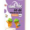 Tăng Tốc - 60 Đề Tiếng Anh Vào Lớp 6 Trường Chuyên Và Chất Lượng Cao – Phần 2