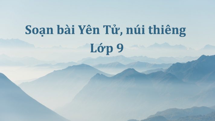 Soạn bài Yên Tử núi thiêng tác giả tác phẩm lớp 9 ngắn nhất