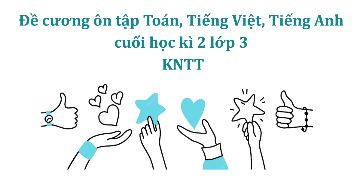 Đề cương ôn tập Toán, Tiếng Việt, Tiếng Anh cuối học kì 2 lớp 3 Kết nối tri thức